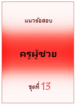 แนวข้อสอบ ครูผู้ช่วย ชุดที่ 13