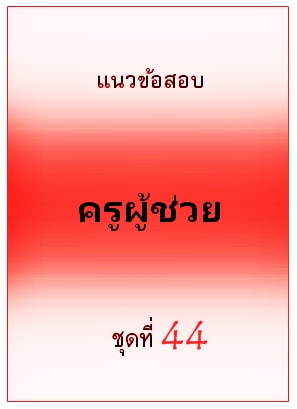 แนวข้อสอบ ครูผู้ช่วย ชุดที่ 44