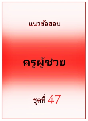 แนวข้อสอบ ครูผู้ช่วย ชุดที่ 47