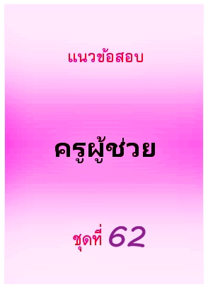 แนวข้อสอบ ครูผู้ช่วย ชุดที่ 62