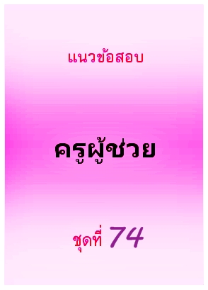 แนวข้อสอบ ครูผู้ช่วย ชุดที่ 74