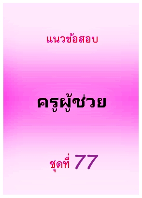 แนวข้อสอบ ครูผู้ช่วย ชุดที่ 77