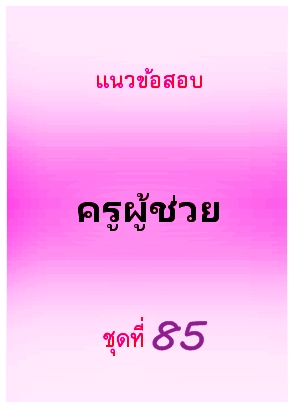 แนวข้อสอบ ครูผู้ช่วย ชุดที่ 85