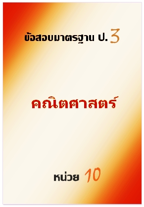 ข้อสอบมาตรฐาน ป.3 คณิตศาสตร์  หน่วย 10