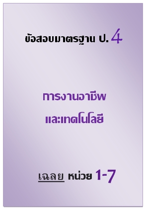 ข้อสอบมาตรฐาน ป.4 การงานอาชีพและเทคโนโลยี เฉลยหน่วยที่ 1-7