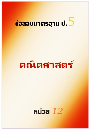 ข้อสอบมาตรฐาน ป.5 คณิตศาสตร์ หน่วยที่ 12