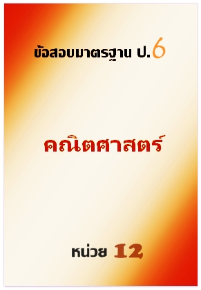 ข้อสอบมาตรฐาน ป.6 คณิตศาสตร์หน่วยที่ 12