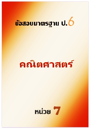 ข้อสอบมาตรฐาน ป.6 คณิตศาสตร์หน่วยที่ 7