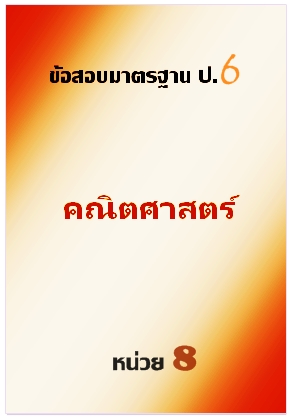 ข้อสอบมาตรฐาน ป.6 คณิตศาสตร์หน่วยที่ 8