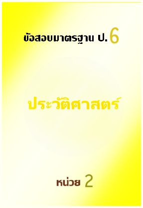 ข้อสอบมาตรฐาน ป.6 ประวัติศาสตร์หน่วยที่ 2