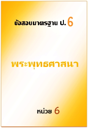 ข้อสอบมาตรฐาน ป.6 พระพุทธศาสนา หน่วยที่ 6