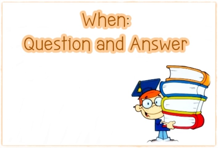 When: Question and Answer